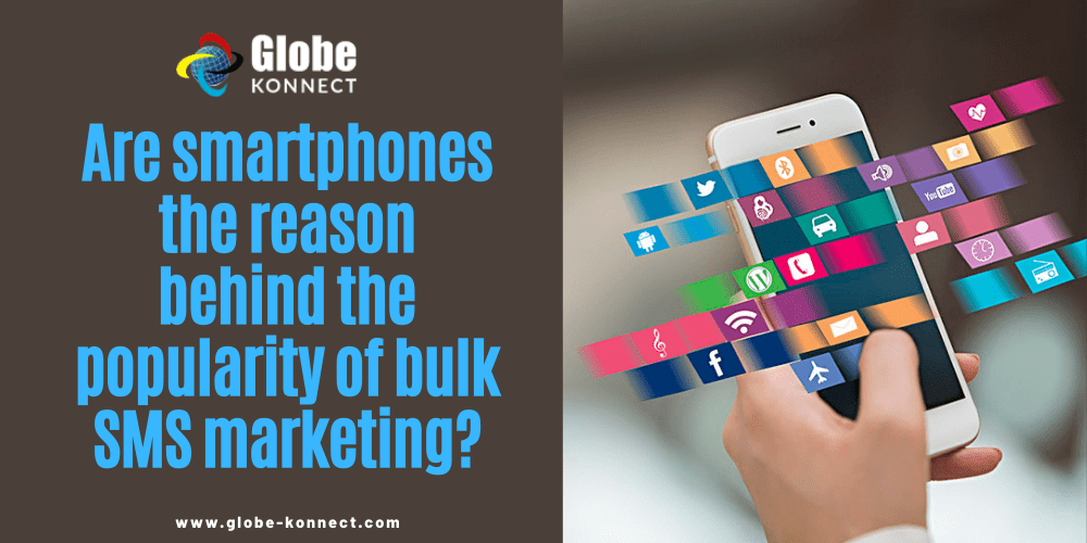 Globe Konnect - Are smartphones the reason behind the popularity of bulk SMS marketing